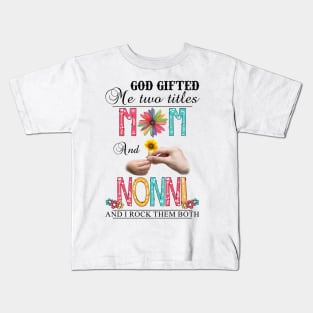 God Gifted Me Two Titles Mom And Nonni And I Rock Them Both Wildflowers Valentines Mothers Day Kids T-Shirt